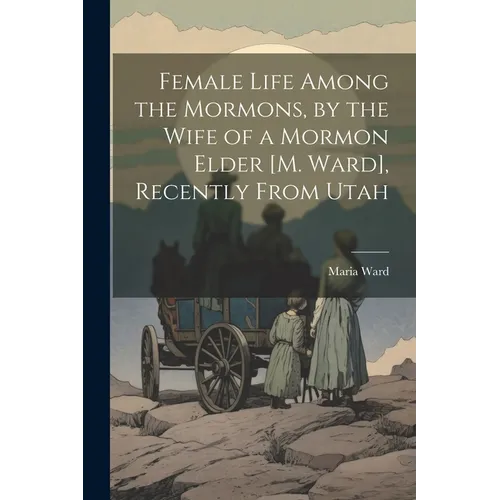 Female Life Among the Mormons, by the Wife of a Mormon Elder [M. Ward], Recently From Utah - Paperback