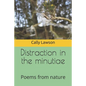 Distraction in the minutiae: Poems from nature - Paperback