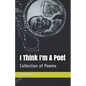 I Think I'm A Poet: Collection of Poetry book - Paperback