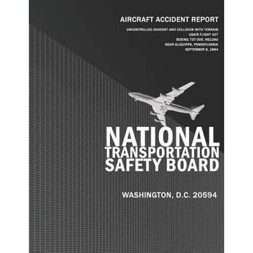 Aircraft Accident Report: Uncontrolled Descent and Collision with Terrain Usair Flight 427, Boeing 737-300, N513AU Near Aliquippa, Pennsylvania - Paperback