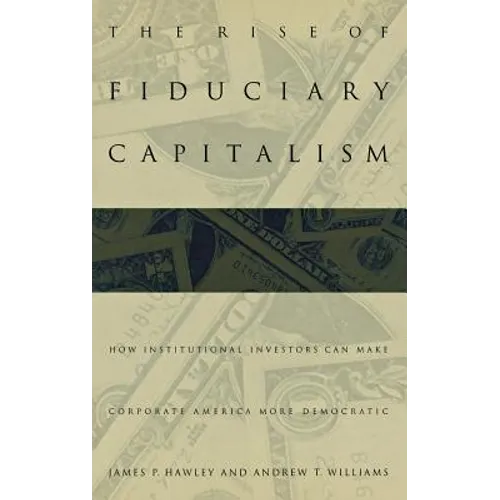 The Rise of Fiduciary Capitalism: How Institutional Investors Can Make Corporate America More Democratic - Hardcover