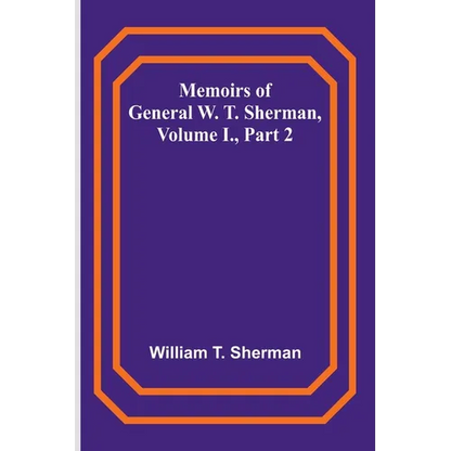 Memoirs of General W. T. Sherman, Volume I., Part 2 - Paperback