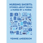 Nursing Shorts: Stories About Being a Nurse by a Nurse - Hardcover
