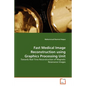 Fast Medical Image Reconstruction using Graphics Processing Unit - Paperback