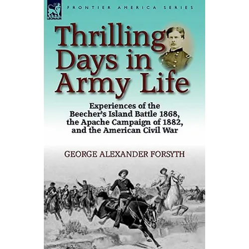 Thrilling Days in Army Life: Experiences of the Beecher's Island Battle 1868, the Apache Campaign of 1882, and the American Civil War - Paperback