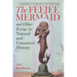 Feejee Mermaid and Other Essays in Natural and Unnatural History - Hardcover