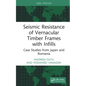 Seismic Resistance of Vernacular Timber Frames with Infills: Case Studies from Japan and Romania - Hardcover