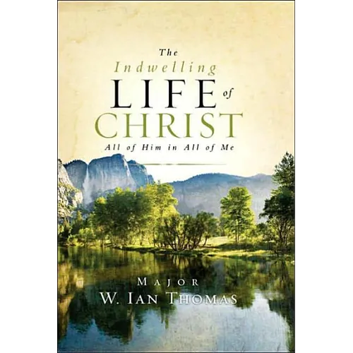 The Indwelling Life of Christ: All of Him in All of Me - Hardcover