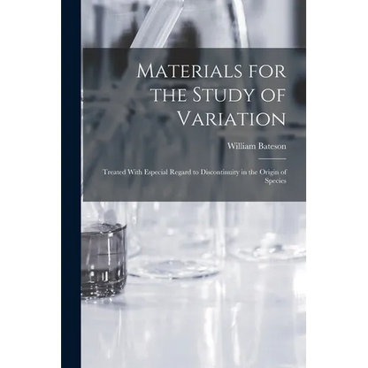 Materials for the Study of Variation: Treated With Especial Regard to Discontinuity in the Origin of Species - Paperback