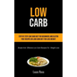 Low Carb: Step By Step Low Carb Diet For Beginners And Gluten Free Recipes On Low Carb Diet For Loss Weight (Simple And Effective Low Carb Recipes For - Paperback