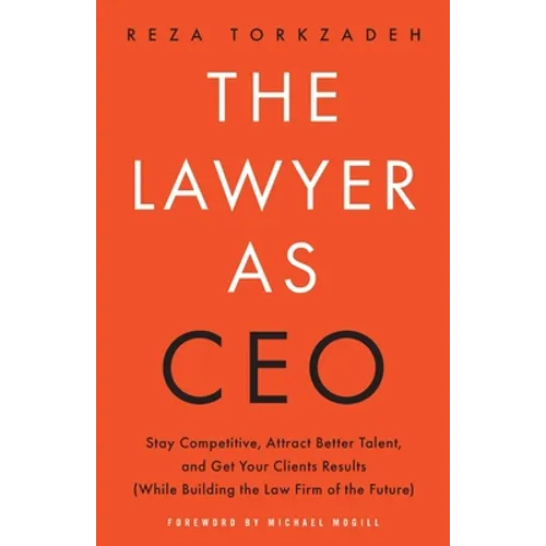 The Lawyer As CEO: Stay Competitive, Attract Better Talent, and Get Your Clients Results (While Building the Law Firm of the Future) - Paperback