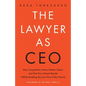 The Lawyer As CEO: Stay Competitive, Attract Better Talent, and Get Your Clients Results (While Building the Law Firm of the Future) - Paperback
