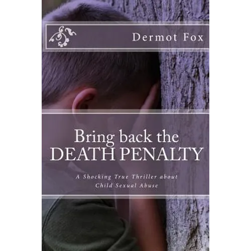 Bring back the DEATH PENALTY: A shocking true thriller about child sexual abuse - Paperback