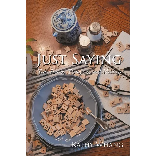 Just Saying: Tiny Stories, Thoughts, and Musings - Paperback