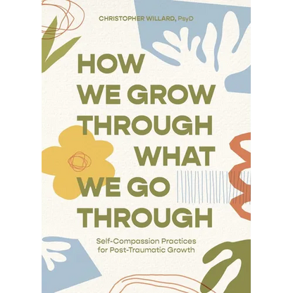 How We Grow Through What We Go Through: Self-Compassion Practices for Post-Traumatic Growth - Paperback