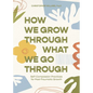 How We Grow Through What We Go Through: Self-Compassion Practices for Post-Traumatic Growth - Paperback