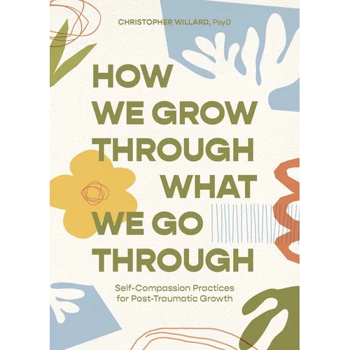 How We Grow Through What We Go Through: Self-Compassion Practices for Post-Traumatic Growth - Paperback