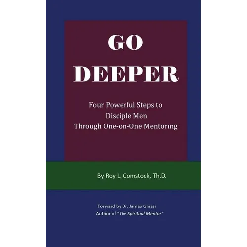 Go Deeper - Mentoring His Way: Four Powerful Steps to Disciple Men Through One-on-One Mentoring - Paperback