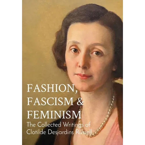 Fashion, Fascism & Feminism: The Collected Writings of Clotilde Desjardins Russell - Hardcover