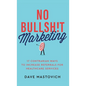 No Bullsh!t Marketing: 17 Contrarian Ways to Increase Referrals for Healthcare Services - Hardcover