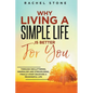 Why Living A Simple Life Is Better For You: Through Decluttering, Minimalism And Streamlining, Finally Start Enjoying A Meaningful Life - Paperback