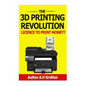 The 3D Printing revolution - Licence to print money?: 3D Printing revolution - Paperback