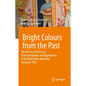 Bright Colours from the Past: The History, Chemistry, Characterisation and Application of Synthetic Dyes Between 1856 and 1914 - Hardcover