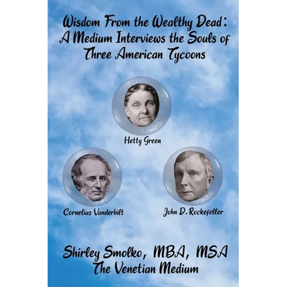 Wisdom From the Wealthy Dead: A Medium Interviews the Souls of Three American Tycoons - Paperback