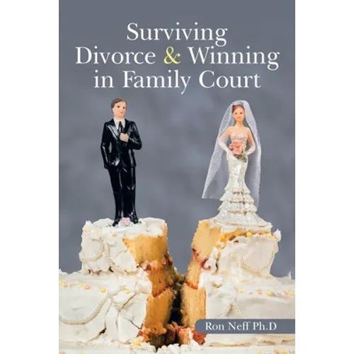 Surviving Divorce & Winning in Family Court - Paperback