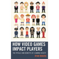 How Video Games Impact Players: The Pitfalls and Benefits of a Gaming Society - Paperback