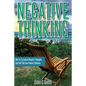 Negative Thinking: How To Transform Negative Thoughts And Self Talk Into Positive Thinking - Paperback