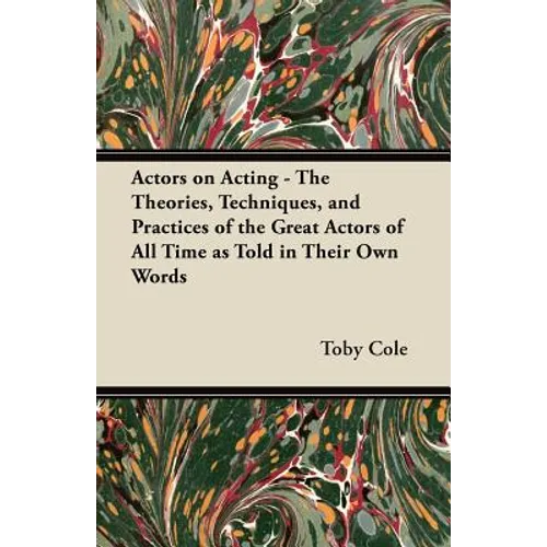 Actors on Acting - The Theories, Techniques, and Practices of the Great Actors of All Time as Told in Their Own Words - Paperback