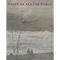 Whistler and the World: The Lunder Collection of James McNeill Whistler - Hardcover