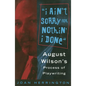 I Ain't Sorry for Nothin' I Done: August Wilson's Process of Playwriting - Paperback