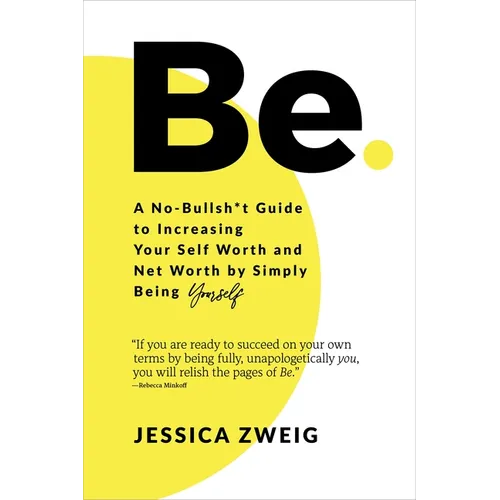 Be: A No-Bullsh*t Guide to Increasing Your Self Worth and Net Worth by Simply Being Yourself - Paperback