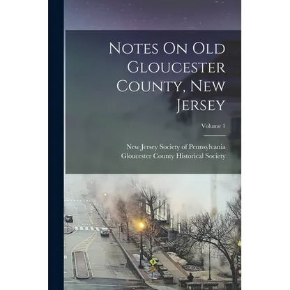 Notes On Old Gloucester County, New Jersey; Volume 1 - Paperback