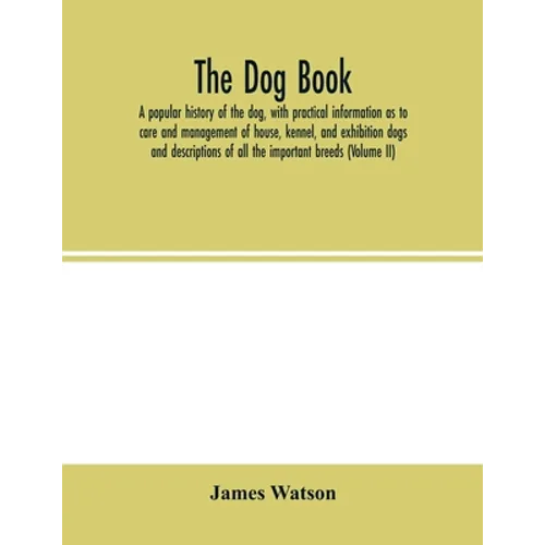 The dog book. A popular history of the dog, with practical information as to care and management of house, kennel, and exhibition dogs; and descriptio - Paperback
