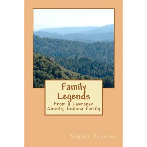 Family Legends: From a Lawrence County, Indiana Family - Paperback