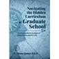 Navigating the Hidden Curriculum of Graduate School: Thriving Inside and Outside of Academic Life - Paperback