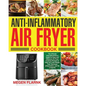 Anti-Inflammatory Air Fryer Cookbook: The Ultimate Anti-Inflammatory Guide for Easy and Delicious Air Fryer Cooking Recipes to Help You Lose Weight Fa - Paperback