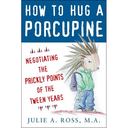 How to Hug a Porcupine: Negotiating the Prickly Points of the Tween Years - Paperback
