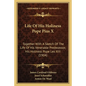Life Of His Holiness Pope Pius X: Together With A Sketch Of The Life Of His Venerable Predecessor, His Holiness Pope Leo XIII (1904) - Paperback