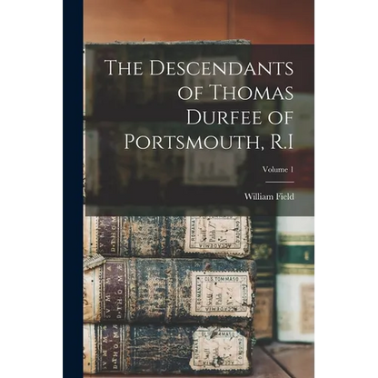 The Descendants of Thomas Durfee of Portsmouth, R.I; Volume 1 - Paperback