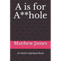 A is for A**hole: An Adult's Alphabet Book - Paperback