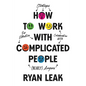 How to Work with Complicated People: Strategies for Effective Collaboration with (Nearly) Anyone - Hardcover