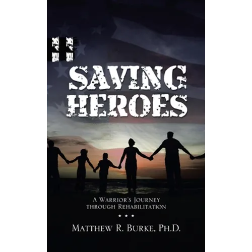 Saving Heroes: A Warrior's Journey Through Rehabilitation - Hardcover