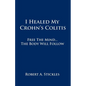 I Healed My Crohn's Colitis: Free the Mind, the Body Will Follow - Paperback