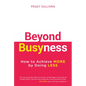 Beyond Busyness: How to Achieve More by Doing Less﻿ - Hardcover