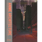 Anime Architecture: Imagined Worlds and Endless Megacities - Hardcover