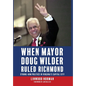 When Mayor Doug Wilder Ruled Richmond: Strong-Arm Politics in Virginia's Capital City - Hardcover